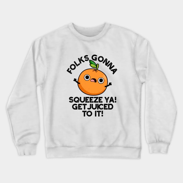 Folks Gonna Squeeze Ya Get Juiced To It Funny Pun Crewneck Sweatshirt by punnybone